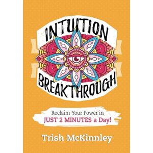 Mckinnley, Trish Intuition Breakthrough: Reclaim Your Power In Just A Few Minutes A Day Mckinnley, Trish Intuition Breakthrough: Reclaim Your Power In Just A Few Minutes A Day