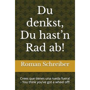 Schreiber, Dr. Roman Du denkst, Du hast’n Rad ab!: Crees que tienes una rueda fuera! You think you've got a wheel off! Schreiber, Dr. Roman Du denkst, Du hast’n Rad ab!: Crees que tienes una rueda fuera! You think you've got a wheel off!