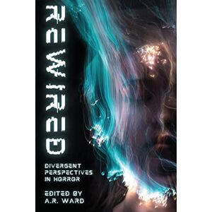 Ward, A.R. Rewired: Divergent Perspectives in Horror Ward, A.R. Rewired: Divergent Perspectives in Horror