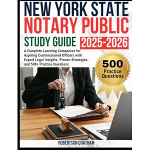 Chatham, Robertson New York State Notary Public Study Guide 2025–2026: A Complete Learning Companion for Aspiring Commissioned Officers with Expert Legal Insights, Proven Strategies, and 500+ Practice Questions Chatham, Robertson New York State Notary Public Study Guide 2025–2026: A Complete Learning Companion for Aspiring Commissioned Officers with Expert Legal Insights, Proven Strategies, and 500+ Practice Questions