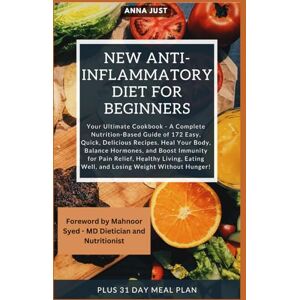 Just, Anna New Anti-Inflammatory Diet for Beginners: Complete Nutrition-Based Guide of Easy, Quick, Delicious Recipes. Heal Your Body, Balance Hormones, Boost Immunity for Pain Relief,Healthy Living,Weight Loss Just, Anna New Anti-Inflammatory Diet for Beginners: Complete Nutrition-Based Guide of Easy, Quick, Delicious Recipes. Heal Your Body, Balance Hormones, Boost Immunity for Pain Relief,Healthy Living,Weight Loss
