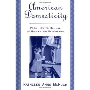 Oxford University Press American Domesticity: From How-to Manual to Hollywood Melodrama Oxford University Press American Domesticity: From How-to Manual to Hollywood Melodrama