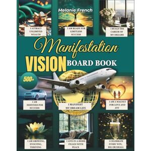 French, Melanie Manifestation Vision Board Book: 500+ Cut-Out Affirmations, Quotes & Images to Attract Abundance, Love, Wealth & Success (The Vision Board Manifestation Series) French, Melanie Manifestation Vision Board Book: 500+ Cut-Out Affirmations, Quotes & Images to Attract Abundance, Love, Wealth & Success (The Vision Board Manifestation Series)