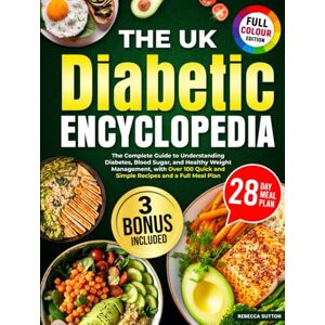 Sutton, Rebecca The UK Diabetic Encyclopedia: The Complete Guide to Understanding Diabetes, Blood Sugar, and Healthy Weight Management, with Over 100 Quick and Simple Recipes and a Full Meal Plan Sutton, Rebecca The UK Diabetic Encyclopedia: The Complete Guide to Understanding Diabetes, Blood Sugar, and Healthy Weight Management, with Over 100 Quick and Simple Recipes and a Full Meal Plan