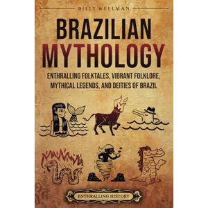 Wellman, Billy Brazilian Mythology: Enthralling Folktales, Vibrant Folklore, Mythical Legends, and Deities of Brazil (Brazil's Epic Stories) Wellman, Billy Brazilian Mythology: Enthralling Folktales, Vibrant Folklore, Mythical Legends, and Deities of Brazil (Brazil's Epic Stories)
