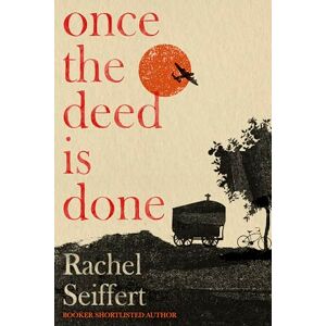 Seiffert, Rachel Once the Deed Is Done: 'A crime novel in the sense that TO KILL A MOCKINGBIRD is a crime novel' (Financial Times) Seiffert, Rachel Once the Deed Is Done: 'A crime novel in the sense that TO KILL A MOCKINGBIRD is a crime novel' (Financial Times)