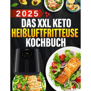Williams, Thomas L. Das XXL Keto Heißluftfritteuse Kochbuch: 300 Rezepte mit 5 Zutaten in 20 Minuten und einem 4-Wochen-Plan für stressfreies Abnehmen mit der Heißluftfritteuse Williams, Thomas L. Das XXL Keto Heißluftfritteuse Kochbuch: 300 Rezepte mit 5 Zutaten in 20 Minuten und einem 4-Wochen-Plan für stressfreies Abnehmen mit der Heißluftfritteuse