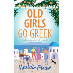 Maddie Please Old Girls Go Greek: A BRAND NEW uplifting, joy-filled read to brighten your year from Maddie Please Old Girls Go Greek: A BRAND NEW uplifting, joy-filled read to brighten your year from