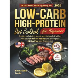Cooke, Emma Jane Low-Carb High-Protein Diet Cookbook for Beginners: The Key to Building Muscle and Feeling Full All Day with Easy 30-Minute Recipes and a Complete 28-Day Plan plus Grocery List Cooke, Emma Jane Low-Carb High-Protein Diet Cookbook for Beginners: The Key to Building Muscle and Feeling Full All Day with Easy 30-Minute Recipes and a Complete 28-Day Plan plus Grocery List