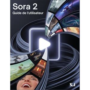 Frank, Walter Sora 2 Guide de l'utilisateur: Le manuel essentiel pour les nouveaux créateurs, des débutants aux seniors. Frank, Walter Sora 2 Guide de l'utilisateur: Le manuel essentiel pour les nouveaux créateurs, des débutants aux seniors.