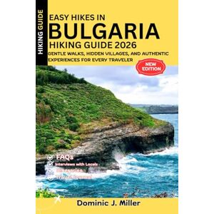 Miller, Dominic J. Easy Hikes in Bulgaria Hiking Guide 2026: Gentle Walks, Hidden Villages, and Authentic Experiences for Every Traveler Miller, Dominic J. Easy Hikes in Bulgaria Hiking Guide 2026: Gentle Walks, Hidden Villages, and Authentic Experiences for Every Traveler