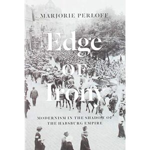 Perloff, Marjorie Edge of Irony – Modernism in the Shadow of the Habsburg Empire Perloff, Marjorie Edge of Irony – Modernism in the Shadow of the Habsburg Empire