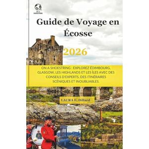 Dillard, Laura E Guide de Voyage en Écosse 2026: On A Shoestring Explorez Édimbourg, Glasgow, les Highlands et les Îles avec des Conseils d'Experts, des Itinéraires Scéniques et Inoubliables. Dillard, Laura E Guide de Voyage en Écosse 2026: On A Shoestring Explorez Édimbourg, Glasgow, les Highlands et les Îles avec des Conseils d'Experts, des Itinéraires Scéniques et Inoubliables.