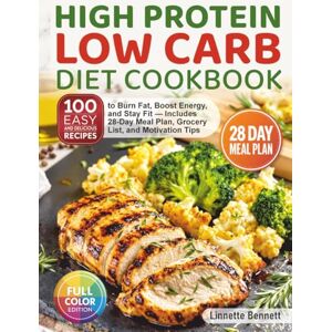 Bennett, Linnette High Protein Low Carb Diet Cookbook: 100 Easy and Delicious Recipes to Burn Fat, Boost Energy, and Stay Fit Includes 28-Day Meal Plan, Grocery List, and Motivation Tips Bennett, Linnette High Protein Low Carb Diet Cookbook: 100 Easy and Delicious Recipes to Burn Fat, Boost Energy, and Stay Fit Includes 28-Day Meal Plan, Grocery List, and Motivation Tips