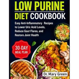 Green, Dr. Mary LOW PURINE DIET COOKBOOK: Easy Anti-Inflammatory Recipes to Lower Uric Acid Levels, Reduce Gout Flares, and Restore Joint Health Green, Dr. Mary LOW PURINE DIET COOKBOOK: Easy Anti-Inflammatory Recipes to Lower Uric Acid Levels, Reduce Gout Flares, and Restore Joint Health