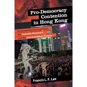 Lee Pro-Democracy Contention in Hong Kong: Relational Dynamics between the Umbrella Movement and the Anti-Extradition Protests (SUNY series in New Political Science) Lee Pro-Democracy Contention in Hong Kong: Relational Dynamics between the Umbrella Movement and the Anti-Extradition Protests (SUNY series in New Political Science)