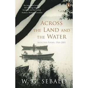 Sebald, W. G. Across the Land and the Water: Selected Poems 1964-2001 Sebald, W. G. Across the Land and the Water: Selected Poems 1964-2001
