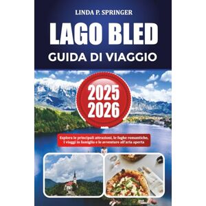 SPRINGER, LINDA P. LAGO BLED GUIDA DI VIAGGIO 2025-2026: Esplora le principali attrazioni, le fughe romantiche, i viaggi in famiglia e le avventure all'aria aperta SPRINGER, LINDA P. LAGO BLED GUIDA DI VIAGGIO 2025-2026: Esplora le principali attrazioni, le fughe romantiche, i viaggi in famiglia e le avventure all'aria aperta