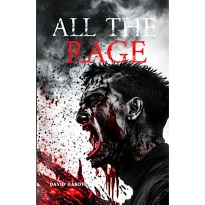 Hardy, David ALL THE RAGE: AN EXTREME HORROR APOCALYPTIC NOVELLA Hardy, David ALL THE RAGE: AN EXTREME HORROR APOCALYPTIC NOVELLA