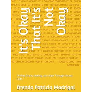Madrigal, Brenda Patricia It's Okay That It's Not Okay: Finding Grace, Healing, and Hope Through Honest Faith Madrigal, Brenda Patricia It's Okay That It's Not Okay: Finding Grace, Healing, and Hope Through Honest Faith
