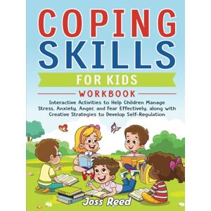 Reed, Joss Coping Skills for Kids Workbook: Interactive Activities to Help Children Manage Stress, Anxiety, Anger, and Fear Effectively, along with Creative ... Self-Regulation (The Emotion Detectives) Reed, Joss Coping Skills for Kids Workbook: Interactive Activities to Help Children Manage Stress, Anxiety, Anger, and Fear Effectively, along with Creative ... Self-Regulation (The Emotion Detectives)