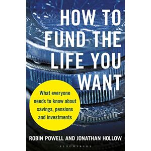 Powell, Robin How to Fund the Life You Want: What everyone needs to know about savings, pensions and investments Powell, Robin How to Fund the Life You Want: What everyone needs to know about savings, pensions and investments