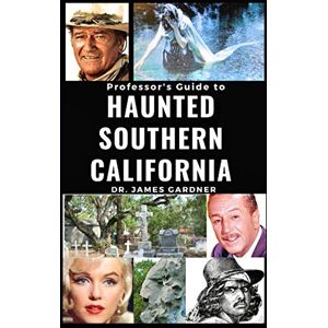 Gardner, Dr. James Professsor's Guide to Haunted Southern California (GHOSTS) Gardner, Dr. James Professsor's Guide to Haunted Southern California (GHOSTS)
