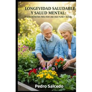SALCEDO LAGOS, PEDRO Longevidad Saludable y Salud Mental: La Guía Definitiva para Vivir una Vida Plena y Activa (Autoayuda) SALCEDO LAGOS, PEDRO Longevidad Saludable y Salud Mental: La Guía Definitiva para Vivir una Vida Plena y Activa (Autoayuda)