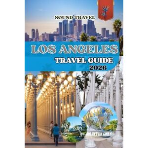Travel, Sound LOS ANGELES TRAVEL GUIDE 2026: Your Ultimate L.A. Adventure: Insider Tips, Hidden Treasure, and Unforgettable Experiences Travel, Sound LOS ANGELES TRAVEL GUIDE 2026: Your Ultimate L.A. Adventure: Insider Tips, Hidden Treasure, and Unforgettable Experiences