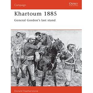 Featherstone, Donald Khartoum, 1885: General Gordon's Last Stand (Osprey Military Campaign): No. 23 Featherstone, Donald Khartoum, 1885: General Gordon's Last Stand (Osprey Military Campaign): No. 23