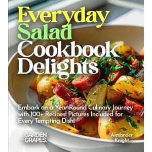 Knight, Alexander Everyday Salad Cookbook Delights: Embark on a Year-Round Culinary Journey with 100+ Recipes! Pictures Included for Every Tempting Dish (Salad Collection) Knight, Alexander Everyday Salad Cookbook Delights: Embark on a Year-Round Culinary Journey with 100+ Recipes! Pictures Included for Every Tempting Dish (Salad Collection)