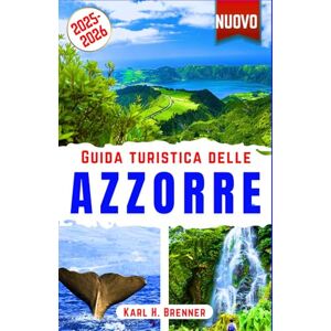 Brenner, Karl H. Guida Turistica delle Azzorre 2025-2026: Esplora São Miguel, Pico, Terceira, Faial e oltre: balene, escursioni vulcaniche, sorgenti termali, laghi ... locali delle Azzorre (ITALIAN GUIDE SERIES) Brenner, Karl H. Guida Turistica delle Azzorre 2025-2026: Esplora São Miguel, Pico, Terceira, Faial e oltre: balene, escursioni vulcaniche, sorgenti termali, laghi ... locali delle Azzorre (ITALIAN GUIDE SERIES)