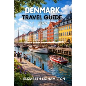 LIZ HAMILTON, ELIZABETH DENMARK TRAVEL GUIDE 2026: Your Essential Guide to Exploring Denmark’s Cities, Culture & Coastlines LIZ HAMILTON, ELIZABETH DENMARK TRAVEL GUIDE 2026: Your Essential Guide to Exploring Denmark’s Cities, Culture & Coastlines