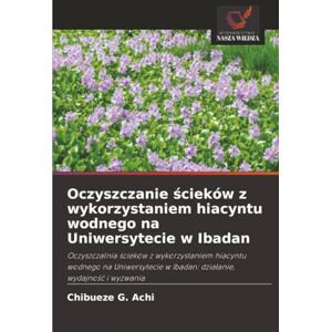 Achi, Chibueze G. Oczyszczanie ścieków z wykorzystaniem hiacyntu wodnego na Uniwersytecie w Ibadan: Oczyszczalnia ścieków z wykorzystaniem hiacyntu wodnego na ... w Ibadan: dzia¿anie, wydajno¿¿ i wyzwania Achi, Chibueze G. Oczyszczanie ścieków z wykorzystaniem hiacyntu wodnego na Uniwersytecie w Ibadan: Oczyszczalnia ścieków z wykorzystaniem hiacyntu wodnego na ... w Ibadan: dzia¿anie, wydajno¿¿ i wyzwania