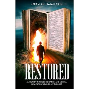 Isaiah Cain, Jeremiah Restored: A Journey through Adoption and Mental Health that lead to My Purpose Isaiah Cain, Jeremiah Restored: A Journey through Adoption and Mental Health that lead to My Purpose