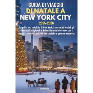SNOWDON, IVY GUIDA DI VIAGGIO DI NATALE A NEW YORK CITY 2025-2026: Scopri le luci natalizie di New York, i mercatini festivi, gli spettacoli stagionali e il divertimento invernale, con i migliori ristoranti, att SNOWDON, IVY GUIDA DI VIAGGIO DI NATALE A NEW YORK CITY 2025-2026: Scopri le luci natalizie di New York, i mercatini festivi, gli spettacoli stagionali e il divertimento invernale, con i migliori ristoranti, att