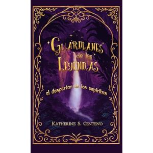 Centeno, Katherine S. Guardianes de las Leyendas: el despertar de los espirítus Centeno, Katherine S. Guardianes de las Leyendas: el despertar de los espirítus