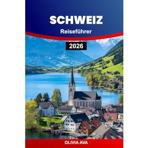 AVA, OLIVIA SCHWEIZ REISEFÜHRER 2026: Erkunden Sie versteckte Juwelen, malerische Landschaften, Schweizer Kultur, Abenteuer und Reiseziele, die Sie unbedingt besuchen sollten. AVA, OLIVIA SCHWEIZ REISEFÜHRER 2026: Erkunden Sie versteckte Juwelen, malerische Landschaften, Schweizer Kultur, Abenteuer und Reiseziele, die Sie unbedingt besuchen sollten.