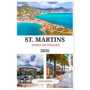 Grayson, Olivia Guida turistica di St Martin 2026: Un viaggio attraverso le spiagge, la cultura e il fascino di St. Martin Grayson, Olivia Guida turistica di St Martin 2026: Un viaggio attraverso le spiagge, la cultura e il fascino di St. Martin