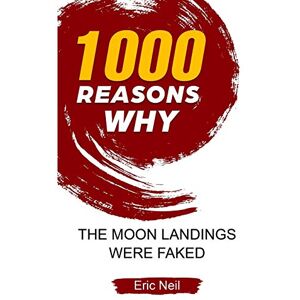 Neil, Eric 1000 Reasons why The Moon Landings Were Faked Neil, Eric 1000 Reasons why The Moon Landings Were Faked