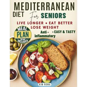 Roma, Kim Mediterranean Diet for Seniors: Live Longer, Eat Better, Lose Weight – Easily Roma, Kim Mediterranean Diet for Seniors: Live Longer, Eat Better, Lose Weight – Easily