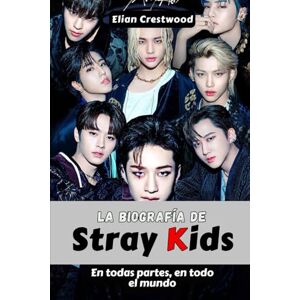 Crestwood, Elian La biografía de Stray Kids: Bang Chan, Felix, Hyunjin y la Hermandad que cambió el K-Pop para siempre Crestwood, Elian La biografía de Stray Kids: Bang Chan, Felix, Hyunjin y la Hermandad que cambió el K-Pop para siempre
