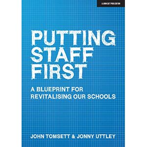 John Tomsett Putting Staff First: A blueprint for revitalising our schools: A blueprint for a revitalised profession John Tomsett Putting Staff First: A blueprint for revitalising our schools: A blueprint for a revitalised profession