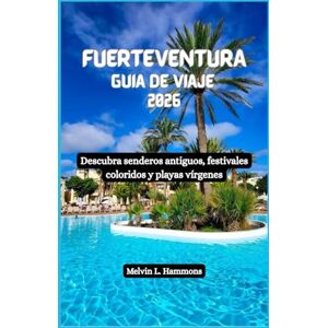 Hammons, Melvin L. FUERTEVENTURA Guía de viaje 2026: Descubra senderos antiguos, festivales coloridos y playas vírgenes Hammons, Melvin L. FUERTEVENTURA Guía de viaje 2026: Descubra senderos antiguos, festivales coloridos y playas vírgenes