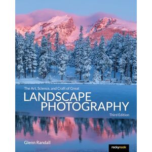 Randall, Glenn The Art, Science, and Craft of Great Landscape Photography, Third Edition Randall, Glenn The Art, Science, and Craft of Great Landscape Photography, Third Edition