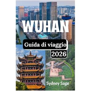 Sage, Sydney Wuhan Guida di viaggio 2026: Conquista i corsi d'acqua attraversati dai traghetti, i milioni di battiti cardiaci dell'università, i vicoli profumati ... dell'anima invincibile dello Yangtze Sage, Sydney Wuhan Guida di viaggio 2026: Conquista i corsi d'acqua attraversati dai traghetti, i milioni di battiti cardiaci dell'università, i vicoli profumati ... dell'anima invincibile dello Yangtze