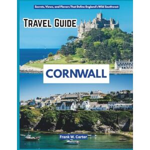Carter, Frank W. Cornwall Travel Guide 2025: Secrets, Views, and Flavors That Define England’s Wild Southwest Carter, Frank W. Cornwall Travel Guide 2025: Secrets, Views, and Flavors That Define England’s Wild Southwest