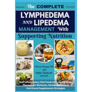 Brogan RDN, Marcia The Complete LYMPHEDEMA And LIPEDEMA Management with Supporting Nutrition: Anti-Inflammatory Diet Foods for Lymph Edema, Therapeutic Workouts, Herbal Remedies & Nutritional Supplements Strategies Brogan RDN, Marcia The Complete LYMPHEDEMA And LIPEDEMA Management with Supporting Nutrition: Anti-Inflammatory Diet Foods for Lymph Edema, Therapeutic Workouts, Herbal Remedies & Nutritional Supplements Strategies