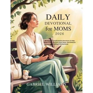 WILLIAMS, GABRIEL DAILY DEVOTIONAL FOR MOMS 2026: 365 Days Of Transformative Devotions To Help Grow In Faith Nurture Inner Peace And Embrace The Calling Of Motherhood WILLIAMS, GABRIEL DAILY DEVOTIONAL FOR MOMS 2026: 365 Days Of Transformative Devotions To Help Grow In Faith Nurture Inner Peace And Embrace The Calling Of Motherhood