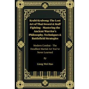 Hao, Liang Wei Krabi-Krabong: The Lost Art of Thai Sword & Staff Fighting – Mastering the Ancient Warrior’s Philosophy, Techniques & Battlefield Strategies: Modern ... Deadliest Martial Art You’ve Never Learned Hao, Liang Wei Krabi-Krabong: The Lost Art of Thai Sword & Staff Fighting – Mastering the Ancient Warrior’s Philosophy, Techniques & Battlefield Strategies: Modern ... Deadliest Martial Art You’ve Never Learned